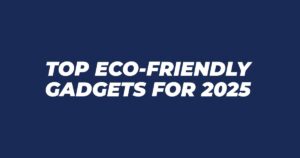 Top eco-friendly gadgets and sustainable products of 2025 – innovative and environmentally friendly tech for a greener lifestyle